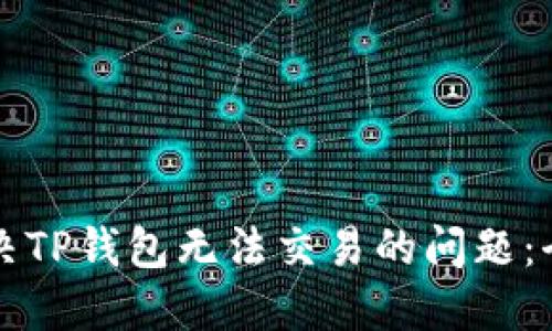 如何解决TP钱包无法交易的问题：全面指南