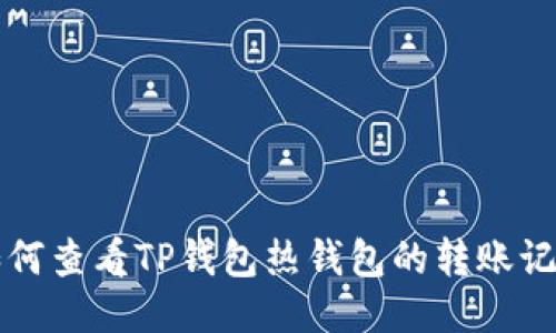 如何查看TP钱包热钱包的转账记录