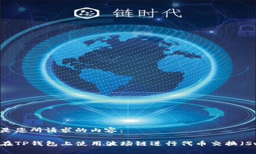 以下是您所请求的内容：

如何在TP钱包上使用波场链进行代币交换（Swap）