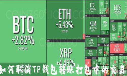 
如何取消TP钱包转账打包中的交易？