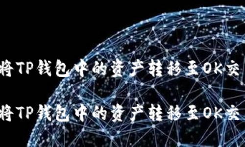 如何将TP钱包中的资产转移至OK交易所？

如何将TP钱包中的资产转移至OK交易所？