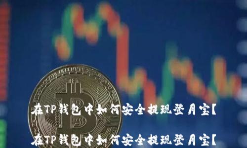 
在TP钱包中如何安全提现登月宝？

在TP钱包中如何安全提现登月宝？