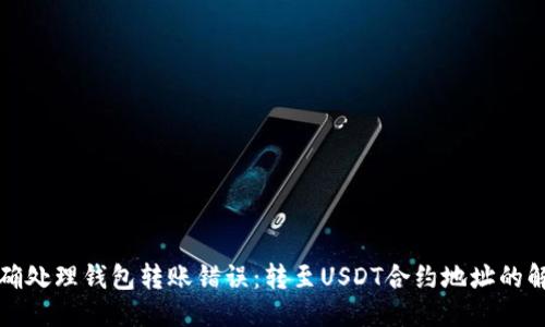 优质
如何正确处理钱包转账错误：转至USDT合约地址的解决方案