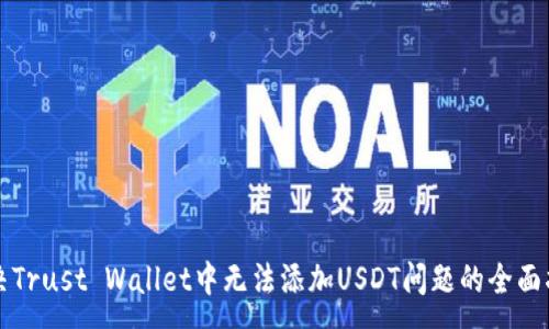 :
解决Trust Wallet中无法添加USDT问题的全面指南