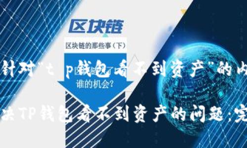 以下是针对“t p钱包看不到资产”的内容：

如何解决TP钱包看不到资产的问题：完整指南