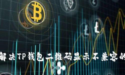 如何解决TP钱包二维码显示不兼容的问题