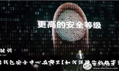 1. 与关键词

: 以太坊钱包安全中心在哪里？如何保障你的数字资产安全