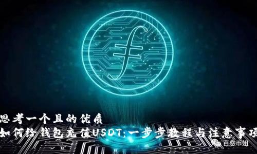 思考一个且的优质 
如何给钱包充值USDT：一步步教程与注意事项