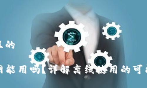 思考一个且的

TP钱包没网能用吗？详解离线使用的可能性和限制