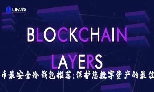 比特币最安全冷钱包推荐：保护您数字资产的最佳选择