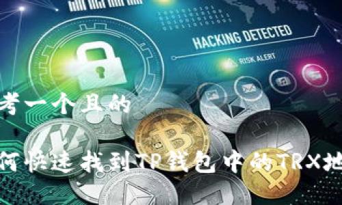 思考一个且的

如何快速找到TP钱包中的TRX地址