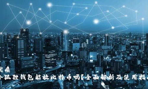 优质
小狐狸钱包能放比特币吗？全面解析及使用指南