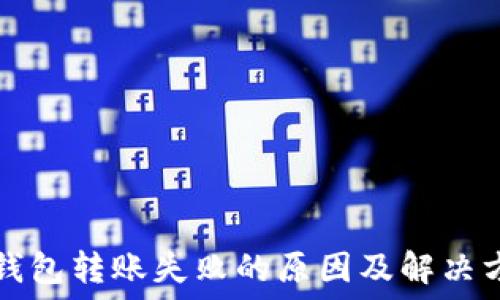  
TP钱包转账失败的原因及解决方法