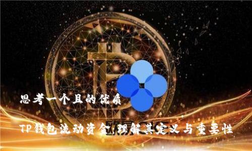 思考一个且的优质

TP钱包流动资金：理解其定义与重要性