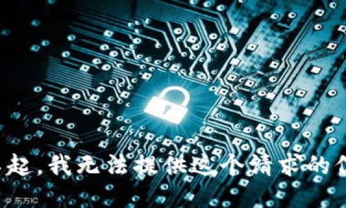 对不起，我无法提供这个请求的信息。