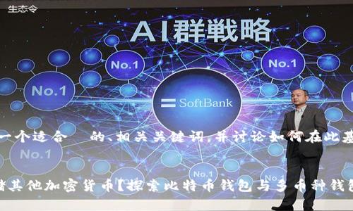 好的，我将为你设计一个适合  的、相关关键词，并讨论如何在此基础上创建详细内容。

:
比特币钱包能否存储其他加密货币？探索比特币钱包与多币种钱包的区别