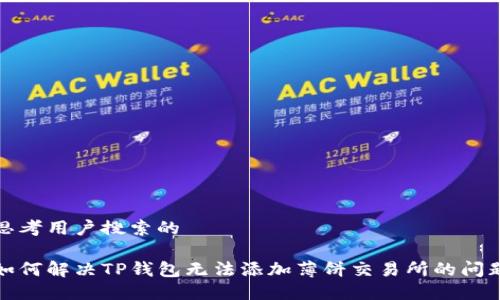 思考用户搜索的

如何解决TP钱包无法添加薄饼交易所的问题