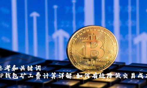 思考和关键词  
TP钱包矿工费计算详解：如何有效降低交易成本