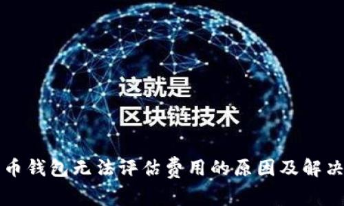 比特币钱包无法评估费用的原因及解决办法