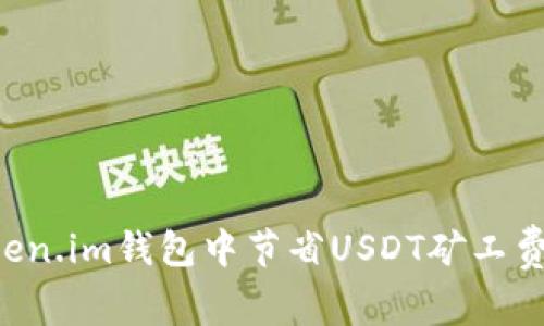 如何在Token.im钱包中节省USDT矿工费：详尽指南