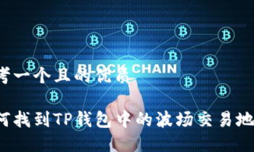 思考一个且的优质

如何找到TP钱包中的波场交易地址？