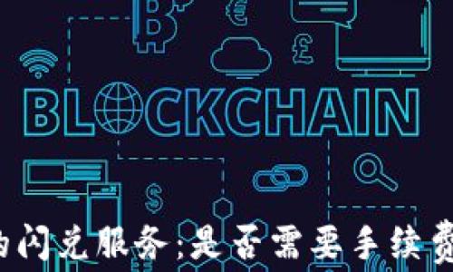 
t p钱包中的闪兑服务：是否需要手续费及相关解析