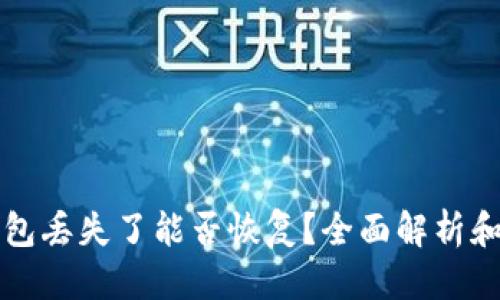 思考且的

比特币钱包丢失了能否恢复？全面解析和解决方案