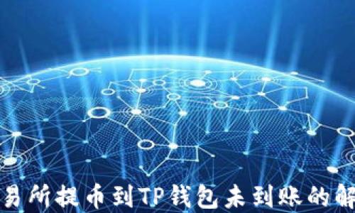 
抹茶交易所提币到TP钱包未到账的解决方法