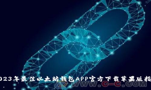 2023年最佳以太坊钱包APP官方下载苹果版指南
