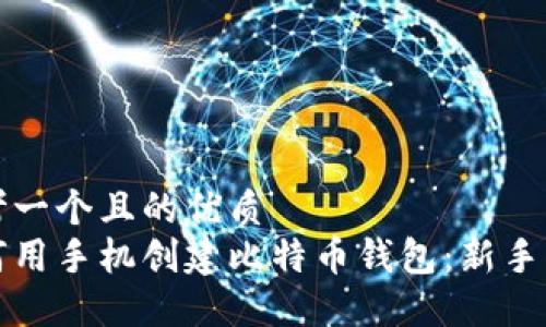 思考一个且的优质
如何用手机创建比特币钱包：新手指南