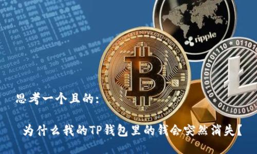 思考一个且的:

 为什么我的TP钱包里的钱会突然消失？