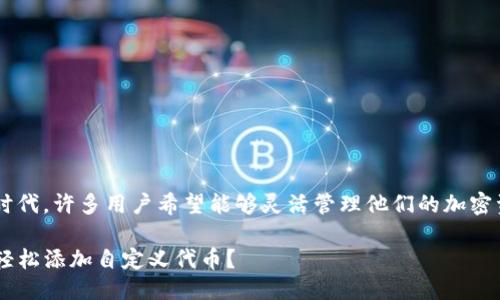 思考一个且的

在当今数字经济时代，许多用户希望能够灵活管理他们的加密资产。一个的如下：

如何在TP钱包中轻松添加自定义代币？