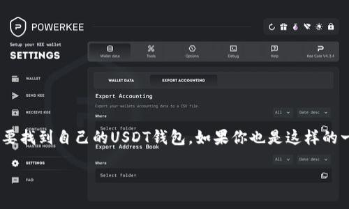 在火币网找到USDT钱包的详细指南

随着数字货币的快速发展，USDT（泰达币）成为了许多投资者及交易者的热门选择。在火币网（Huobi）这个知名的数字货币交易平台上，用户们经常会需要找到自己的USDT钱包。如果你也是这样的一位用户，别担心！在这篇文章中，我将详细介绍如何在火币网中找到USDT钱包的步骤，同时分享一些相关的常见问题，希望能为你的交易之旅提供帮助。

火币网USDT钱包寻找技巧与操作指南