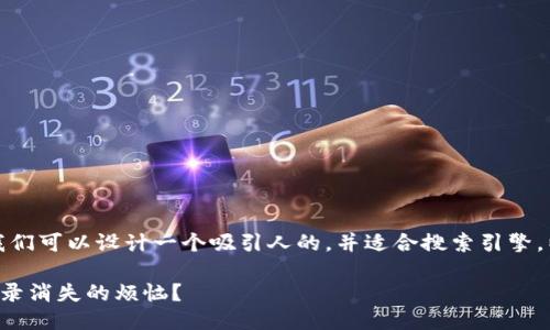 思考一个且的

为了满足用户的需求，我们可以设计一个吸引人的，并适合搜索引擎。以下是建议的及关键词：

如何解决TP钱包转账记录消失的烦恼？