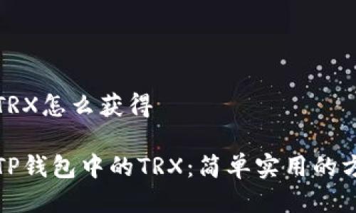 tp钱包的TRX怎么获得

轻松获取TP钱包中的TRX：简单实用的方法与技巧