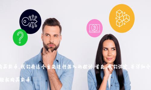 为了帮助用户了解如何通过TP钱包购买新币，我们将这个主题进行深入的探讨。首先，我们设定，并详细介绍购买新币的步骤、策略和注意事项。

新手指南：如何利用TP钱包合约地址轻松购买新币