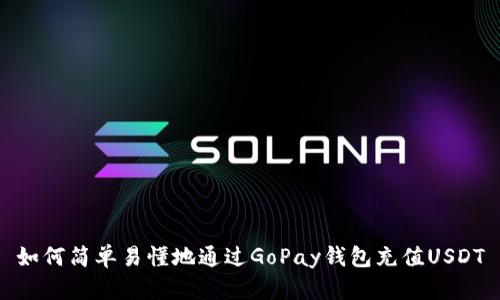 如何简单易懂地通过GoPay钱包充值USDT