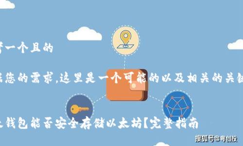 思考一个且的

根据您的需求，这里是一个可能的以及相关的关键词：


比太钱包能否安全存储以太坊？完整指南