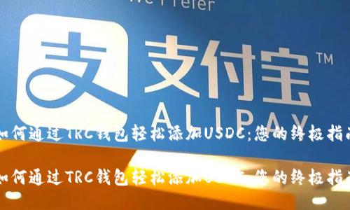 如何通过TRC钱包轻松添加USDC：您的终极指南

如何通过TRC钱包轻松添加USDC：您的终极指南