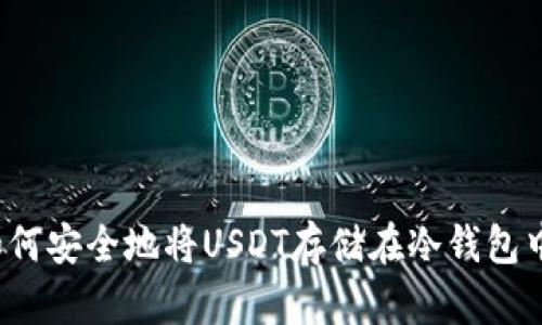 如何安全地将USDT存储在冷钱包中？
