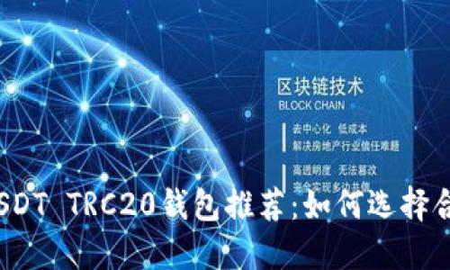 最安全的USDT TRC20钱包推荐：如何选择合适的钱包?