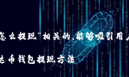 思考一个且的  
下面是一个与“泰达币钱包怎么提现”相关的，能够吸引用户点击并提升搜索引擎排名。

快速轻松提现：详细解析泰达币钱包提现方法