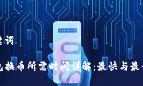 和关键词

TP钱包换币所需时间详解：最快与最长时限