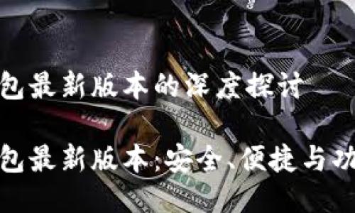 关于比特币钱包最新版本的深度探讨

探索比特币钱包最新版本：安全、便捷与功能齐全的选择