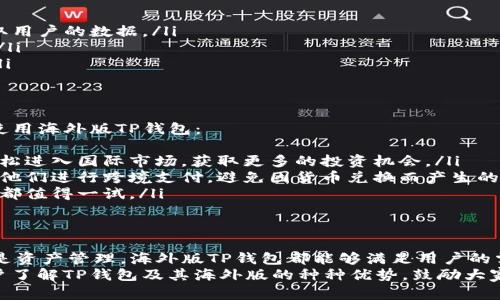 jiaotiTP钱包的海外版：探索跨境数字资产的便利与安全/jiaoti  
TP钱包, 海外版, 数字资产, 跨境支付/guanjianci  

引言：数字资产时代的到来  
在当今的数字化时代，电子支付和数字资产的概念已经深入人心。越来越多的人开始关注如何更安全、更方便地管理自己的资产，而TP钱包的推出无疑给了他们一个全新的选择。尤其是当我们谈论到海外版的时候，TP钱包的潜力和便利性就更显而易见了。  

TP钱包的基本了解  
TP钱包，作为一种新兴的数字资产管理工具，它能够让用户方便地存储、管理以及交易各种加密货币。它的安全性、便捷性以及用户友好的界面，使得越来越多的人选择使用这种钱包。  
然而在国内，由于政策和市场环境的限制，很多用户对数字资产的管理仍然感到困惑和不安。这时候，TP钱包的海外版就应运而生，帮助用户在更宽松的环境中进行数字资产的管理。  

海外版TP钱包的优势  
海外版TP钱包具备了一些独特的优势，使其在用户中间备受欢迎。  
ul  
listrong跨境交易便捷/strong: 不同于国内钱包，海外版TP钱包支持更广泛的跨境交易功能，用户可以随时随地进行国际转账，而不受时间和地域的限制。/li  
listrong更丰富的资产选择/strong: 海外版TP钱包支持多种类型的数字资产和代币，用户可以自由选择自己感兴趣的资产进行投资和管理。/li  
listrong安全性强化/strong: 由于海外版TP钱包通常在技术上更加完善，其交易过程中的安全性和隐私保护能力也更为出色。/li  
listrong与国际市场接轨/strong: 使用海外版TP钱包的用户，可以更方便地参与国际市场的投资，获得更多的投资机会。/li  
/ul  

如何下载和使用TP钱包的海外版  
想要使用TP钱包的海外版，用户首先需要下载钱包的应用程序。这个过程其实非常简单，可以在官方网站或者主流的应用商店中找到适合自己设备的版本。  
在应用下载完成后，用户需要按步骤进行注册和设置。在设置过程中，需要注意的是，确保密码的复杂度，同时建议用户启用双重认证的功能，以增加安全性。  
完成注册后，用户就可以开始使用TP钱包了。在使用过程中，建议定期备份钱包的数据，以防止数据丢失。同时，要保持对钱包的关注，及时更新应用程序，以确保钱包的安全性。  

面临的挑战与解决方案  
尽管TP钱包海外版有着诸多优点，但在使用过程中也可能面临一些挑战。  
ul  
listrong法律法规的限制/strong: 不同国家和地区对数字资产的监管政策不同，一些用户可能会因为不了解当地法律而面临风险。解决方案是，在进行数字资产交易之前，多了解和研究相关的法律法规。/li  
listrong市场波动风险/strong: 数字资产市场波动较大，用户在投资的过程中，需要时刻关注市场动态，并合理评估自己的投资风险。/li  
listrong网络安全问题/strong: 网络安全是用户必须考虑的重要因素。为了保证安全性，用户必须选择正规的交易平台，并注意自身设备的防护。/li  
/ul  

TP钱包的未来趋势  
随着数字资产管理需求的不断增加，TP钱包的未来展望可以说非常广阔。我们可以预见，TP钱包将继续推出更多的功能，以满足用户的多样化需求。  
例如，TP钱包未来可能会增加更多的社交功能，用户不仅可以在钱包中交易资产，还可以与其他用户进行交流和分享投资经验。  
另外，TP钱包还可能会进一步增强其安全性，采用更先进的技术，如区块链技术和智能合约，确保用户的资产安全。  

常见问题解答  
h4问题1：TP钱包的海外版怎样保证用户的数据安全？/h4  
对于用户最为关心的数据安全问题，TP钱包采取了多种措施来保护用户的信息和资产安全。  
ul  
li首先，TP钱包采用先进的加密技术，对用户的数据进行加密存储，即使在发生数据泄露时，黑客也难以读取用户的数据。/li  
li其次，TP钱包支持资产多重签名功能，用户在执行交易时，需经过多个身份认证，大大增强了资金安全性。/li  
li此外，TP钱包还定期对其应用程序进行安全审计，及时修补已知漏洞，确保用户在使用过程中的安全性。/li  
/ul  

h4问题2：海外版TP钱包适合哪些人群使用？/h4  
海外版TP钱包非常适合那些希望进行数字资产投资、跨境交易的人士。具体而言，以下几类用户会更适合使用海外版TP钱包：  
ul  
listrong投资者/strong: 对于那些希望进行更广泛的数字资产投资的用户，海外版TP钱包可以让他们轻松进入国际市场，获取更多的投资机会。/li  
listrong旅行者或商务人士/strong: 经常出国旅行或进行商业活动的人士，使用海外版TP钱包可以方便他们进行跨境支付，避免因货币兑换而产生的高额手续费。/li  
listrong数字资产爱好者/strong: 对于追求新技术和新体验的用户，海外版TP钱包的多功能性和易用性都值得一试。/li  
/ul  

总结  
总的来说，TP钱包的海外版为用户提供了一种便捷、安全、有趣的数字资产管理方式。无论是投资、支付，还是资产管理，海外版TP钱包都能够满足用户的需求。面对未来，我们有理由相信，TP钱包将会带给用户更多的惊喜和便利。  
在这个快速发展的数字资产时代，选择对的工具无疑是明智的决策。希望通过这篇文章，能帮助更多的用户了解TP钱包及其海外版的种种优势，鼓励大家积极参与数字资产的世界。  