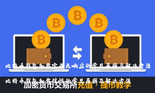 比特币钱包加载完成无响应的常见原因与解决方法

比特币钱包加载缓慢的常见原因及解决方法