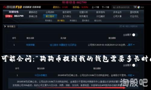 狗狗币提到钱包要多久

在加密货币的世界里，狗狗币（Dogecoin）因其活泼的社群和独特的文化背景而备受关注。很多新手可能会问：“狗狗币提到我的钱包需要多长时间呢？”在这篇文章中，我们将详细探讨这个问题，同时对和狗狗币相关的一些概念进行深入的介绍。

狗狗币提到钱包的时间和因素解析