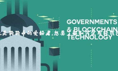 思考一个且的

在数字货币的快速发展中，狗狗币（Dogecoin）因为其欢乐的文化和社区支持而受到越来越多人的喜爱。如果你也是狗狗币的爱好者，想要了解如何使用轻钱包来管理你的狗狗币，那么这个教程将为你提供详细的步骤和有用的信息。以下是针对这个主题的和相关关键词。



轻松掌握狗狗币轻钱包使用教程：新手必看，安全存币，不再迷茫