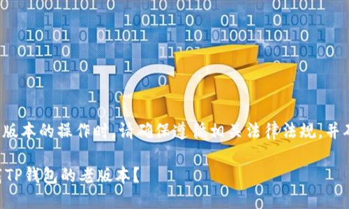 注意： 在进行关于软件版本的操作时，请确保遵循相关法律法规，并确保下载来源的安全性。

### 如何安全地下载TP钱包的老版本？