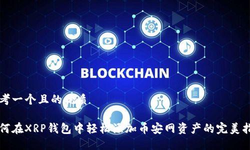 思考一个且的优质

如何在XRP钱包中轻松添加币安网资产的完美指南